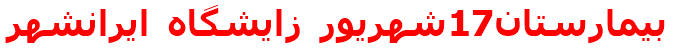 بيمارستان17شهريور زايشگاه ايرانشهر